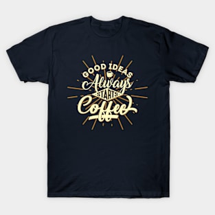 good ideas always starts coffee T-Shirt